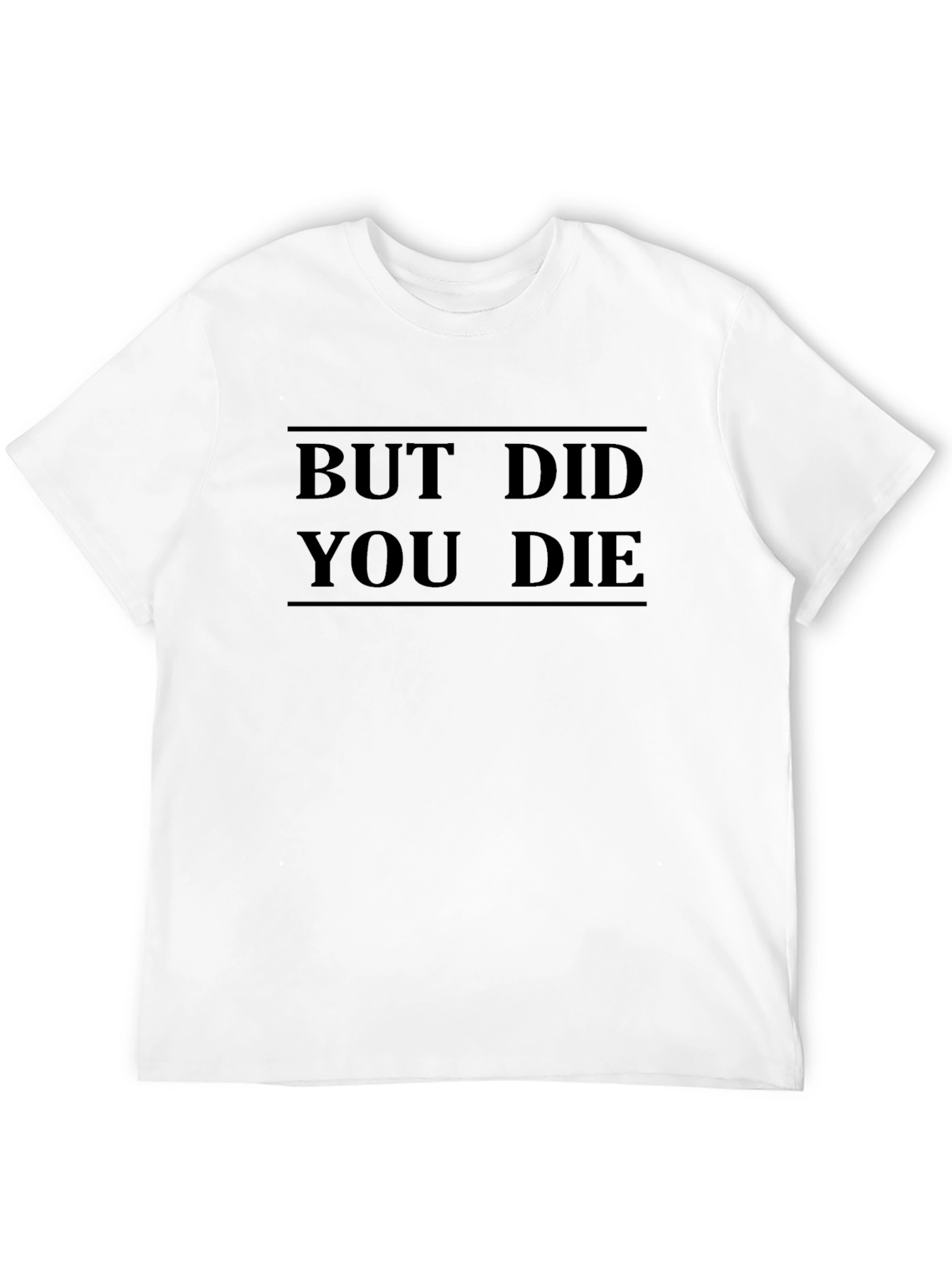 But Did You Die T-Shirt - Funny Graphic Tee