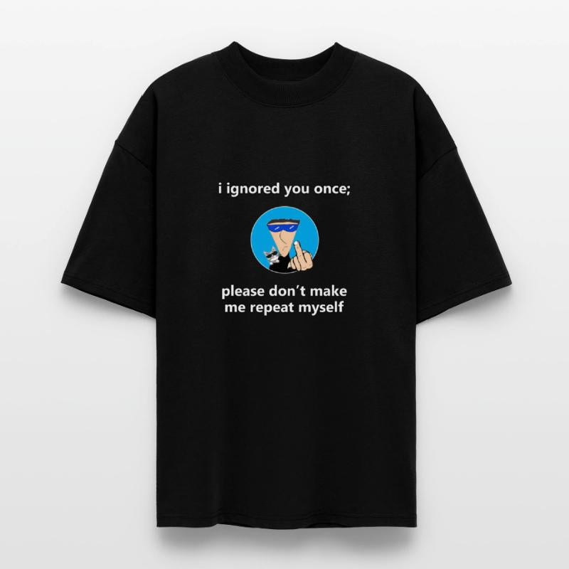 please don't make me repeat myself.