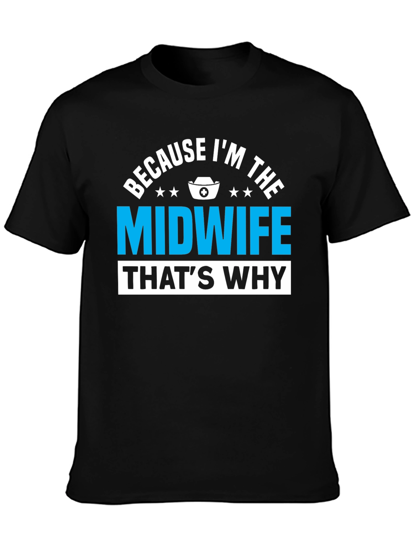 Because Im The Midwife Thats Why T-Shirt