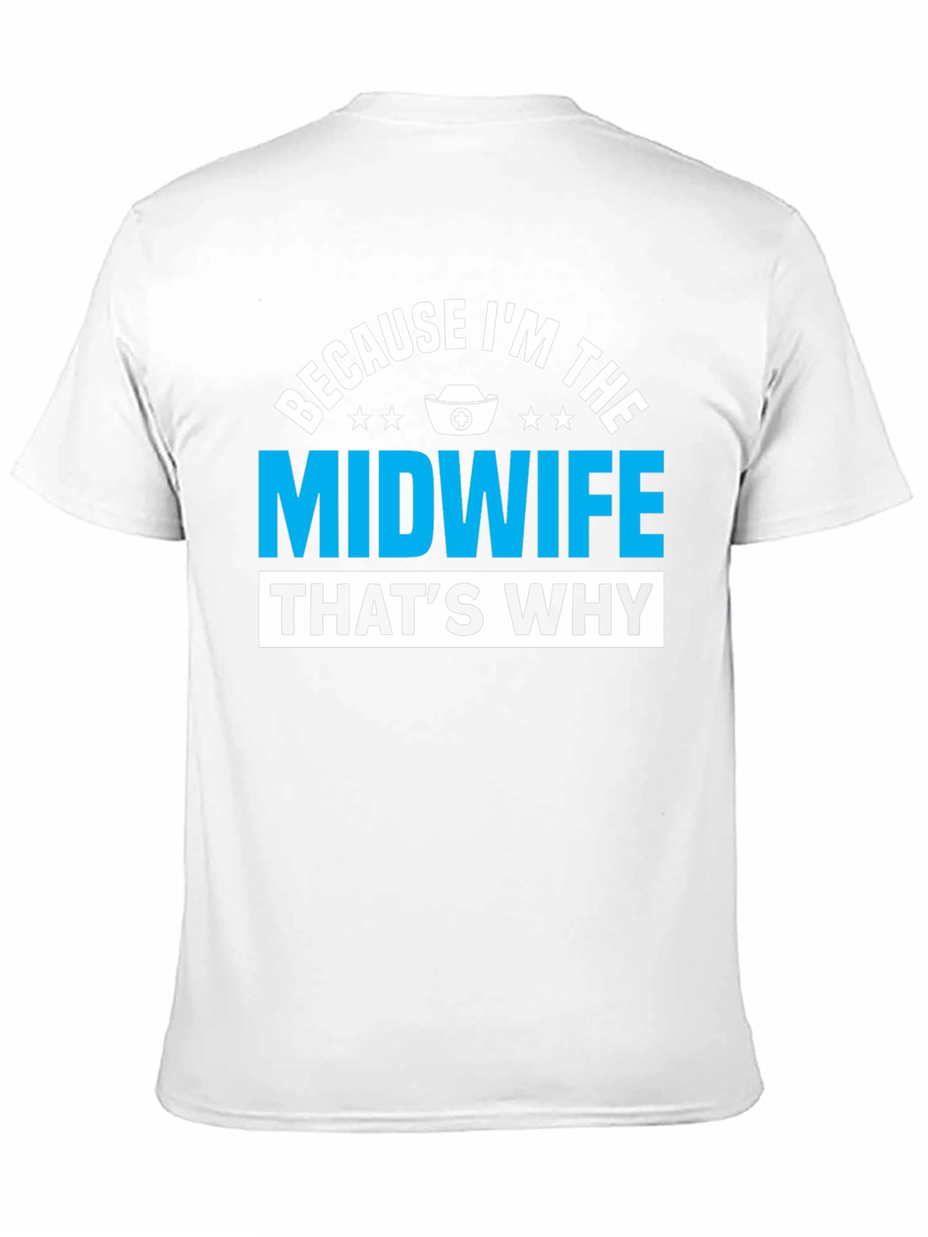Because Im The Midwife Thats Why T-Shirt