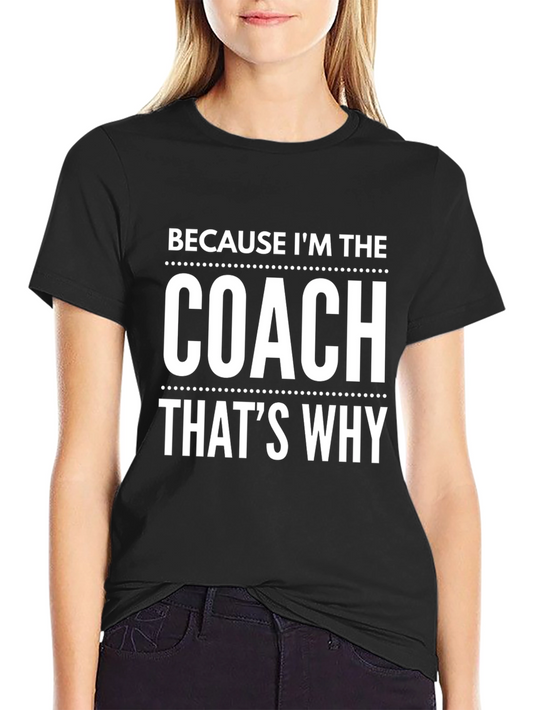 Because Im The Coach Thats Why T-Shirt