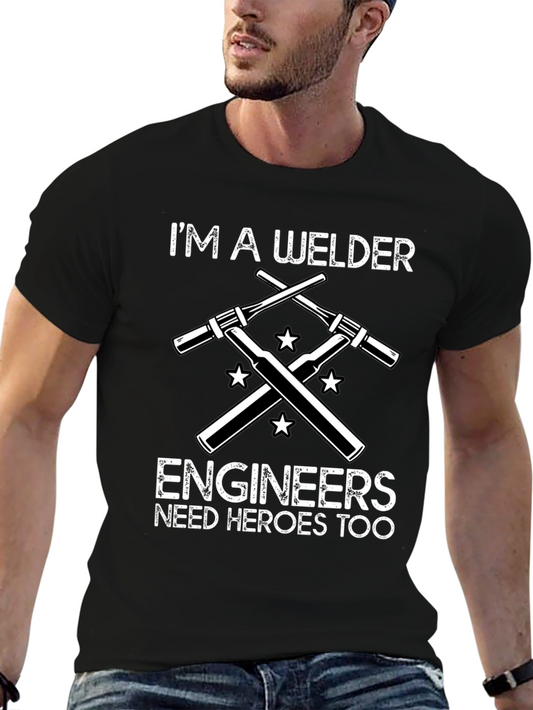 Im a Welder Tee - Engineers Need Heroes Too