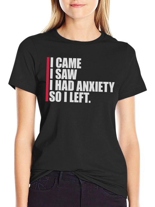 Anxiety T-Shirt: I Came I Saw I Left
