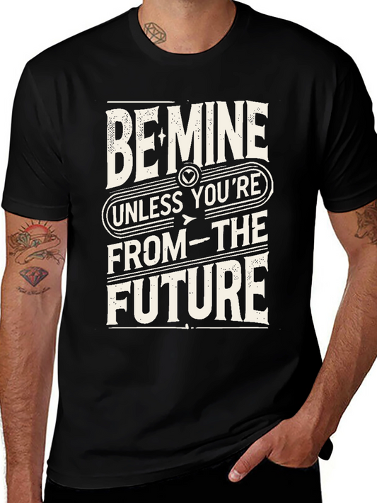Be Mine Unless Youre From the Future Funny Graphic Tee