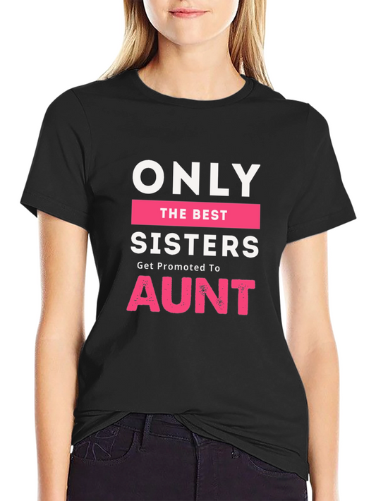 Only the Best Sisters Get Promoted to Aunt T-Shirt