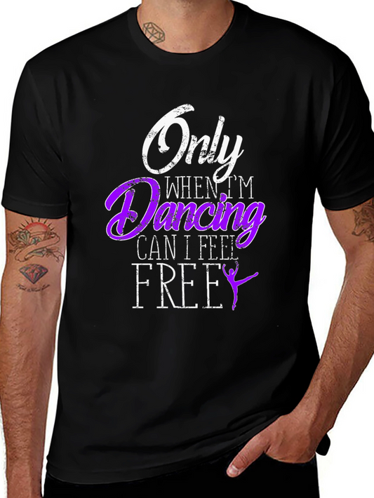 Dance T-Shirt: Only When Im Dancing Can I Feel Free