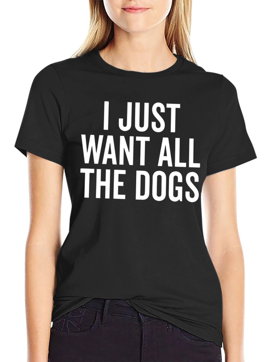 I Just Want All The Dogs T-Shirt