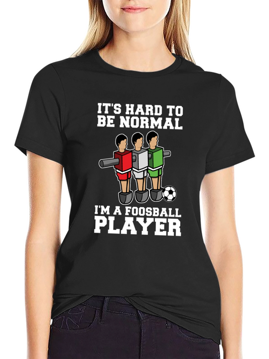 Foosball Player T-Shirt - Its Hard to Be Normal