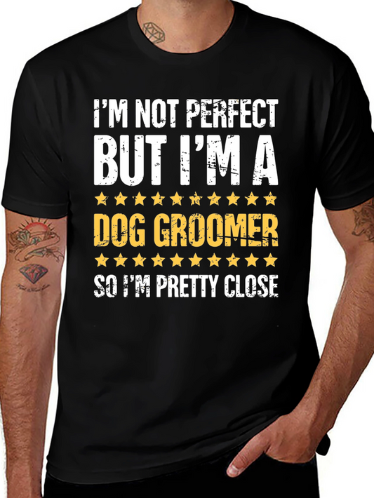 Dog Groomer T-Shirt: Im Not Perfect But Im Pretty Close