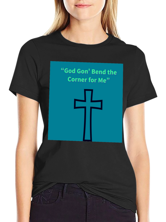 God Gon Bend the Corner for Me T-Shirt
