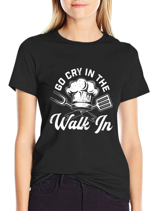 Go Cry In The Walk In Chef T-Shirt