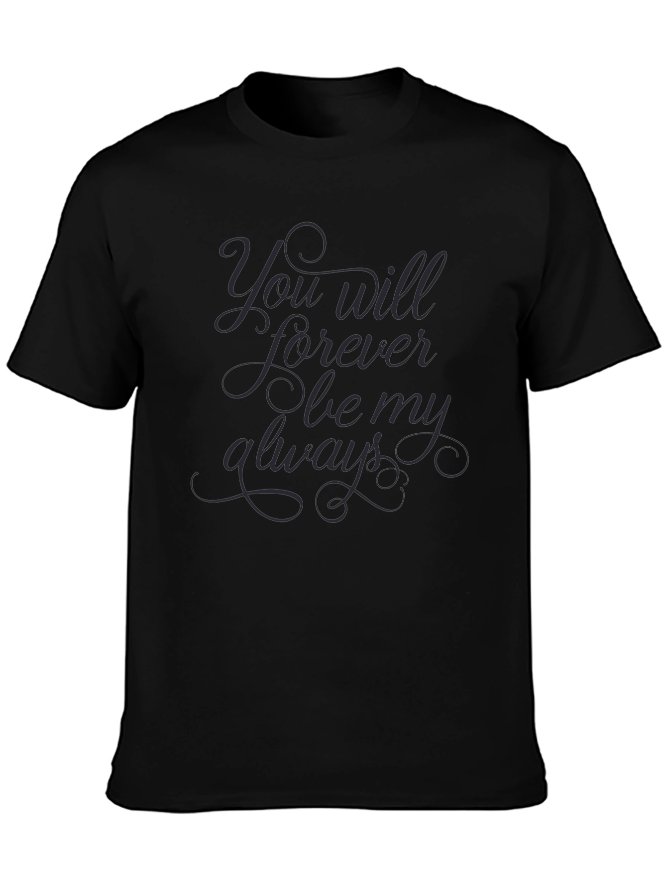You Will Forever Be My Always Black T-Shirt