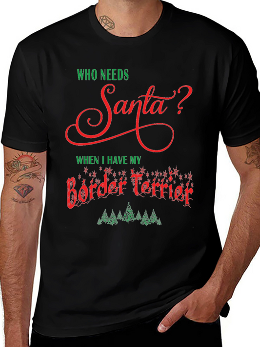 Who Needs Santa? Border Terrier Christmas T-Shirt