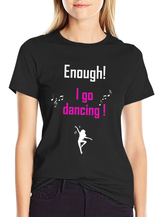 Enough! I go dancing T-Shirt
