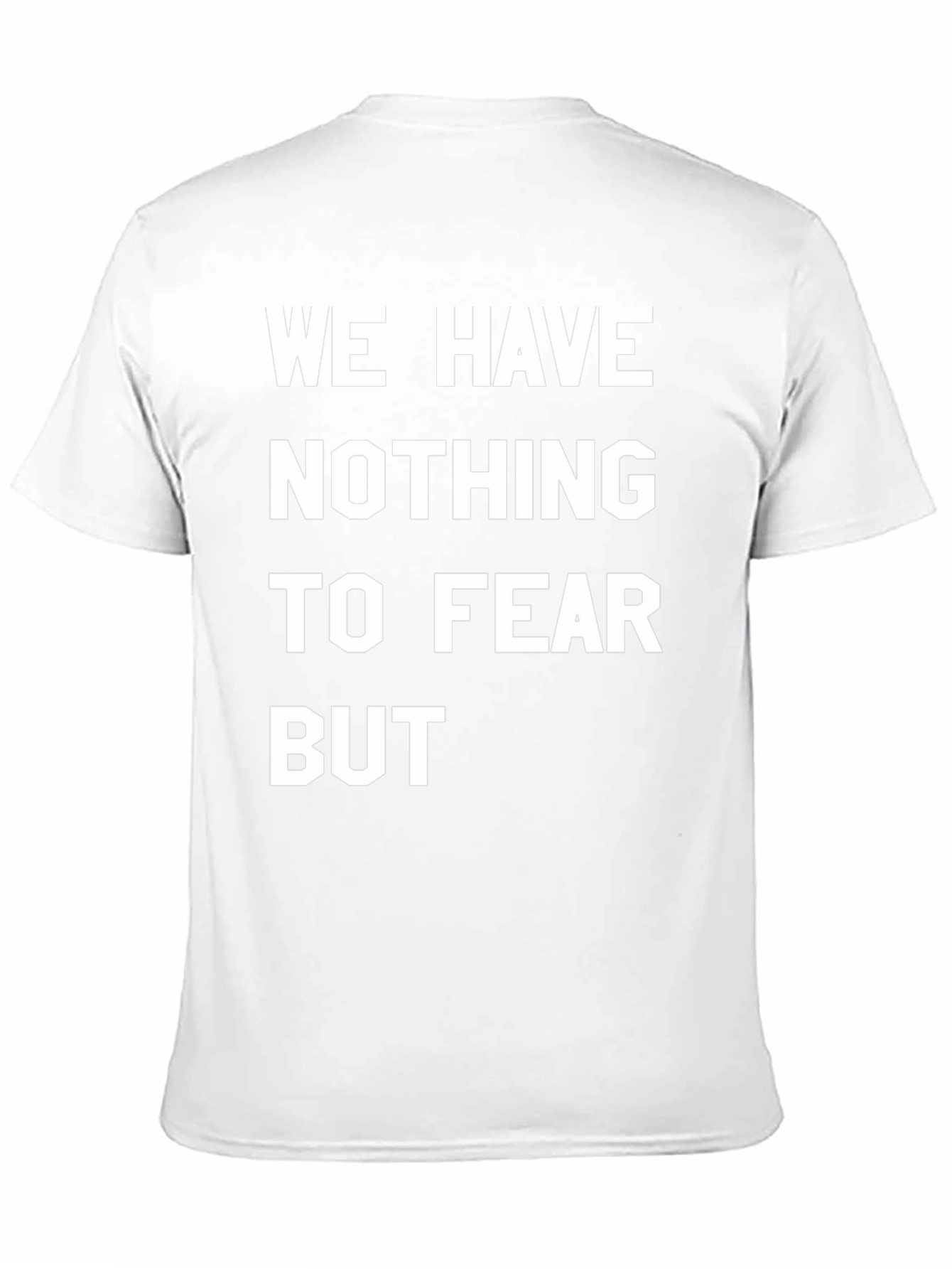 We Have Nothing To Fear But T-Shirt