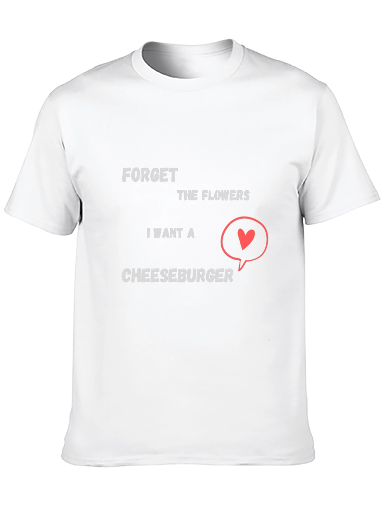 Forget Flowers I Want Cheeseburger T-Shirt