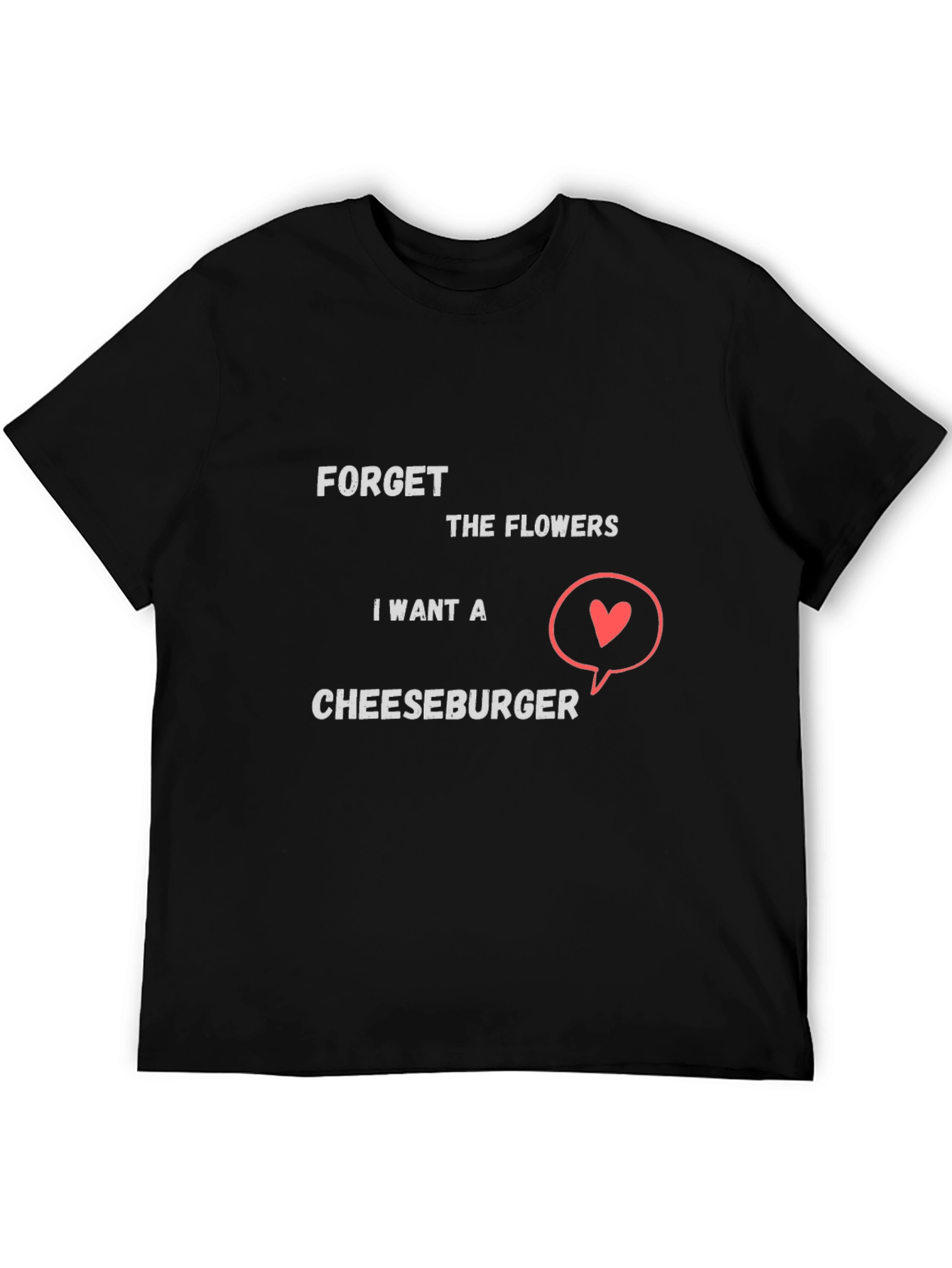 Forget Flowers I Want Cheeseburger T-Shirt