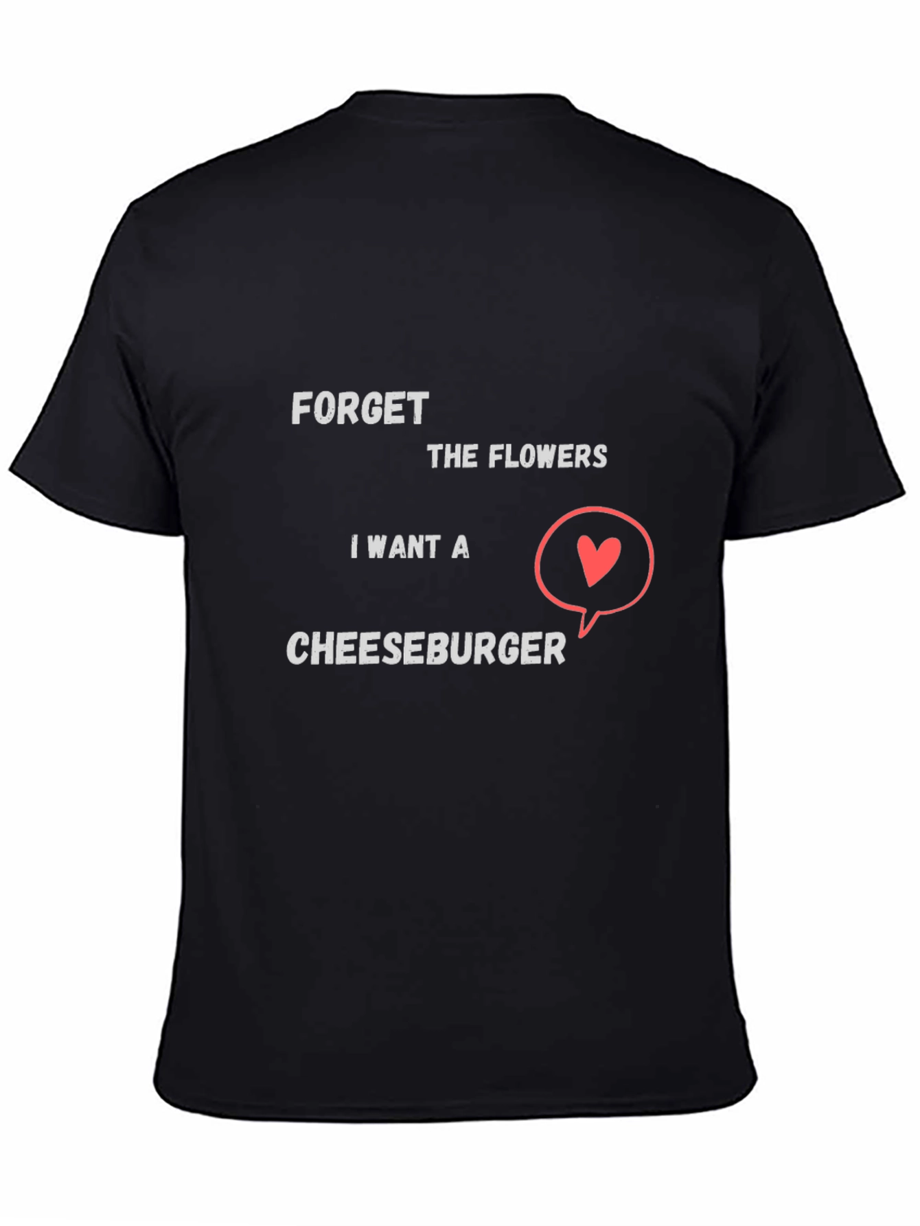 Forget Flowers I Want Cheeseburger T-Shirt