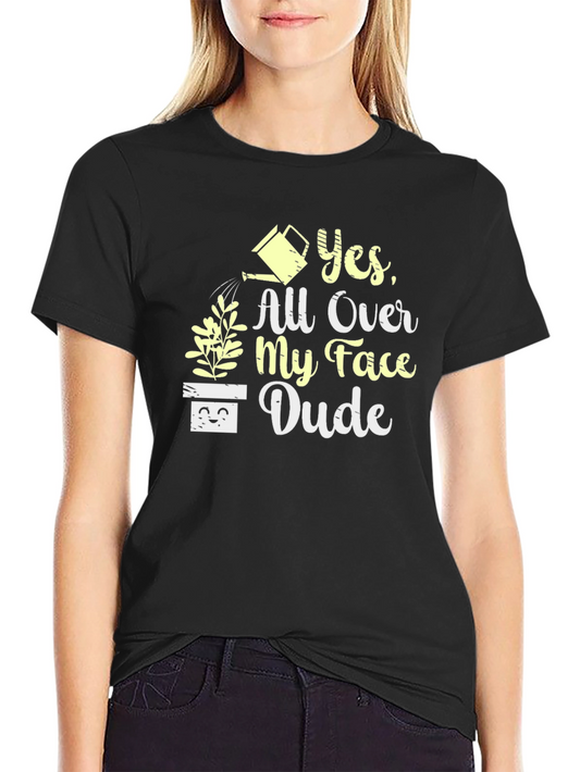 Funny Yes All Over My Face Dude Graphic T-Shirt