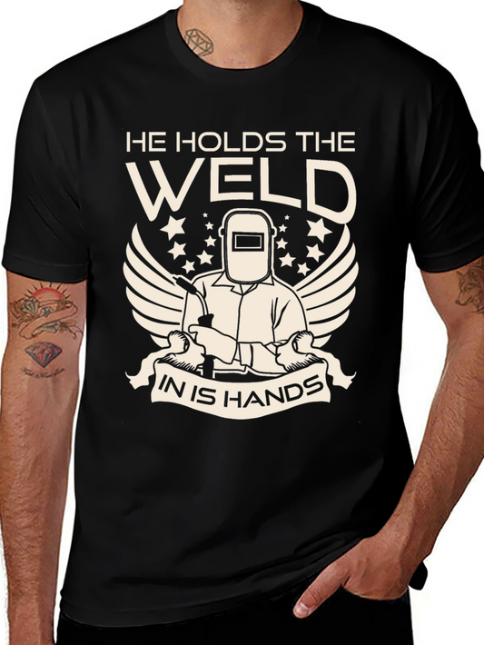 Welder T-Shirt - He Holds The Weld In His Hands