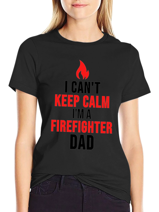 Firefighter Dad T-Shirt - I Cant Keep Calm