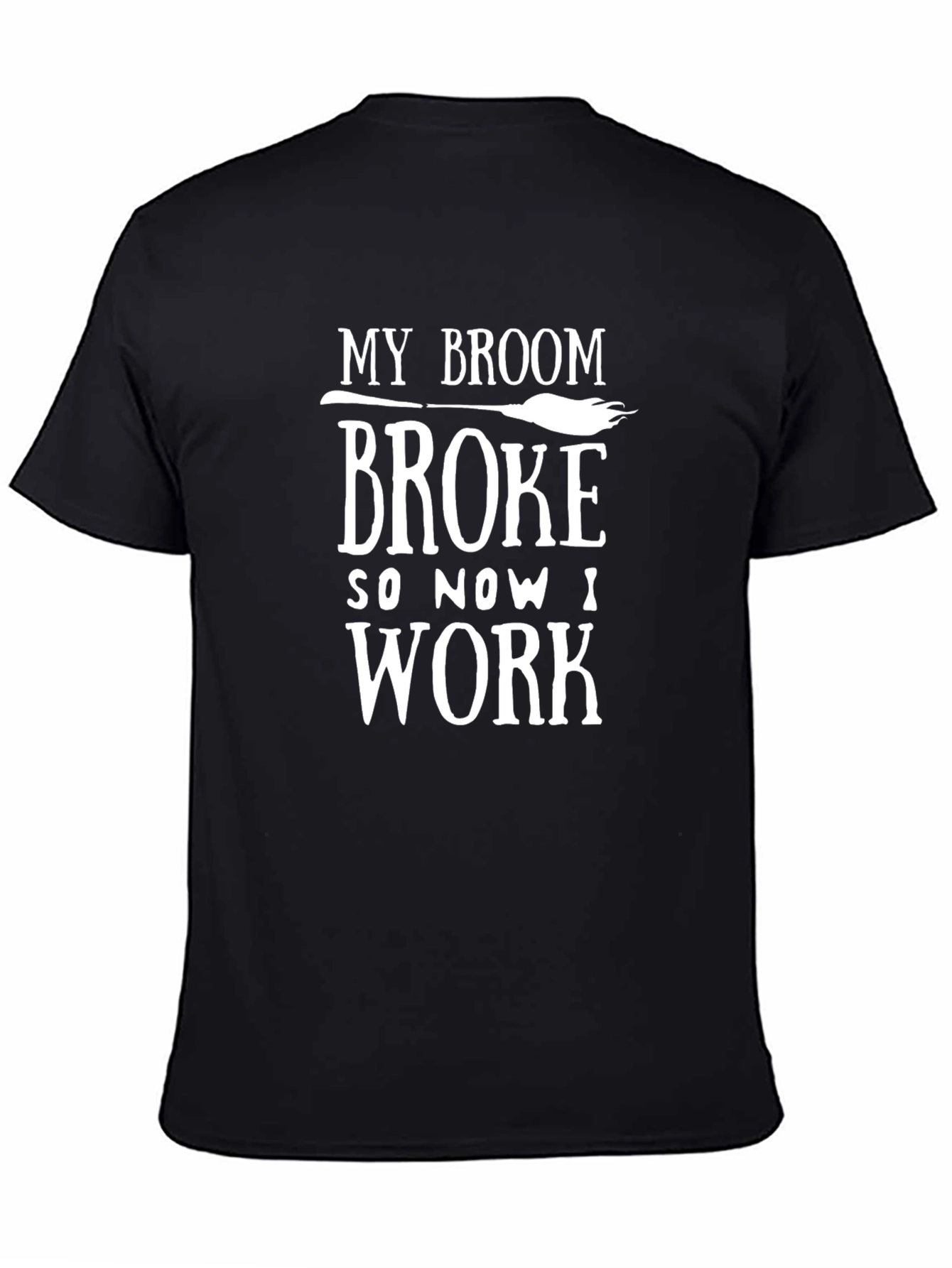 My Broom Broke So Now I Work T-Shirt