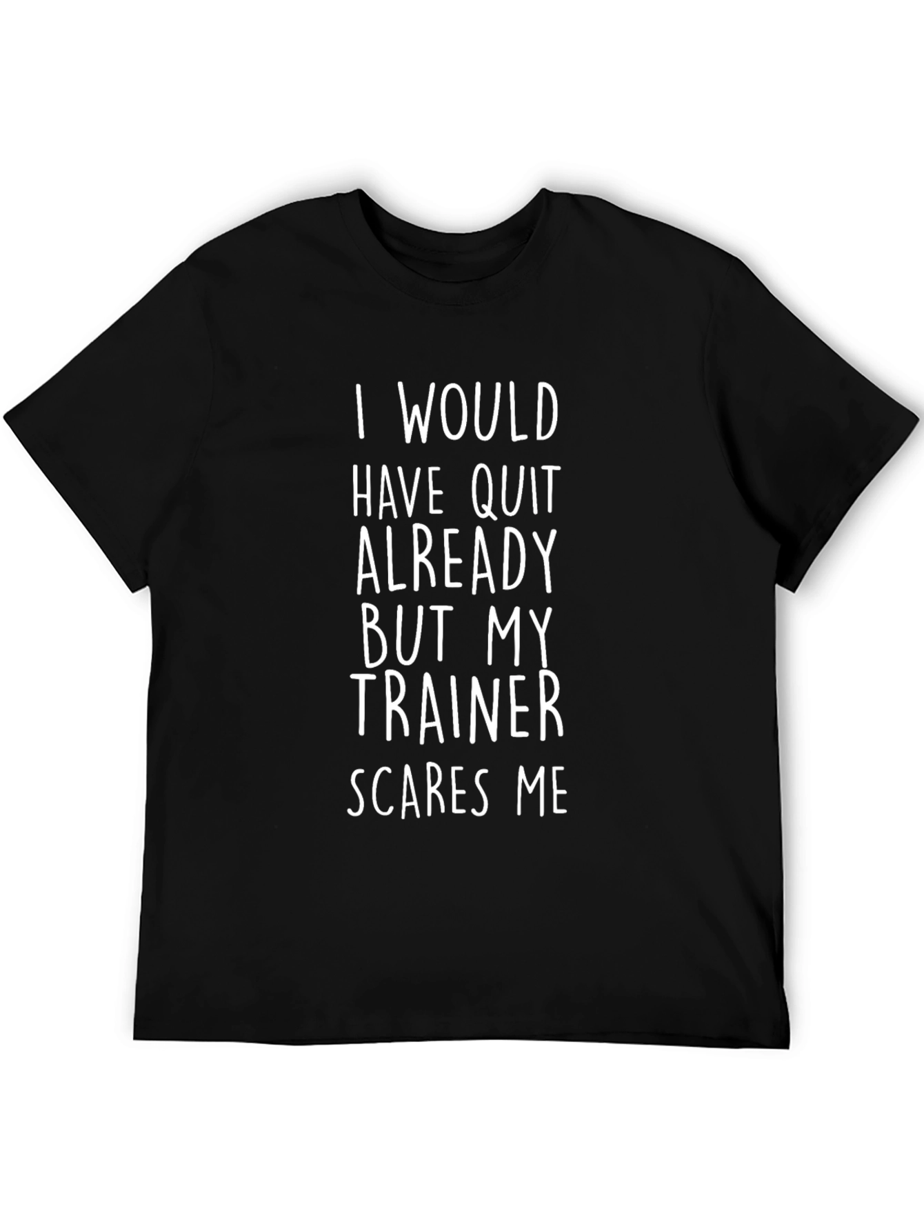 Funny Trainer T-Shirt - I Would Have Quit