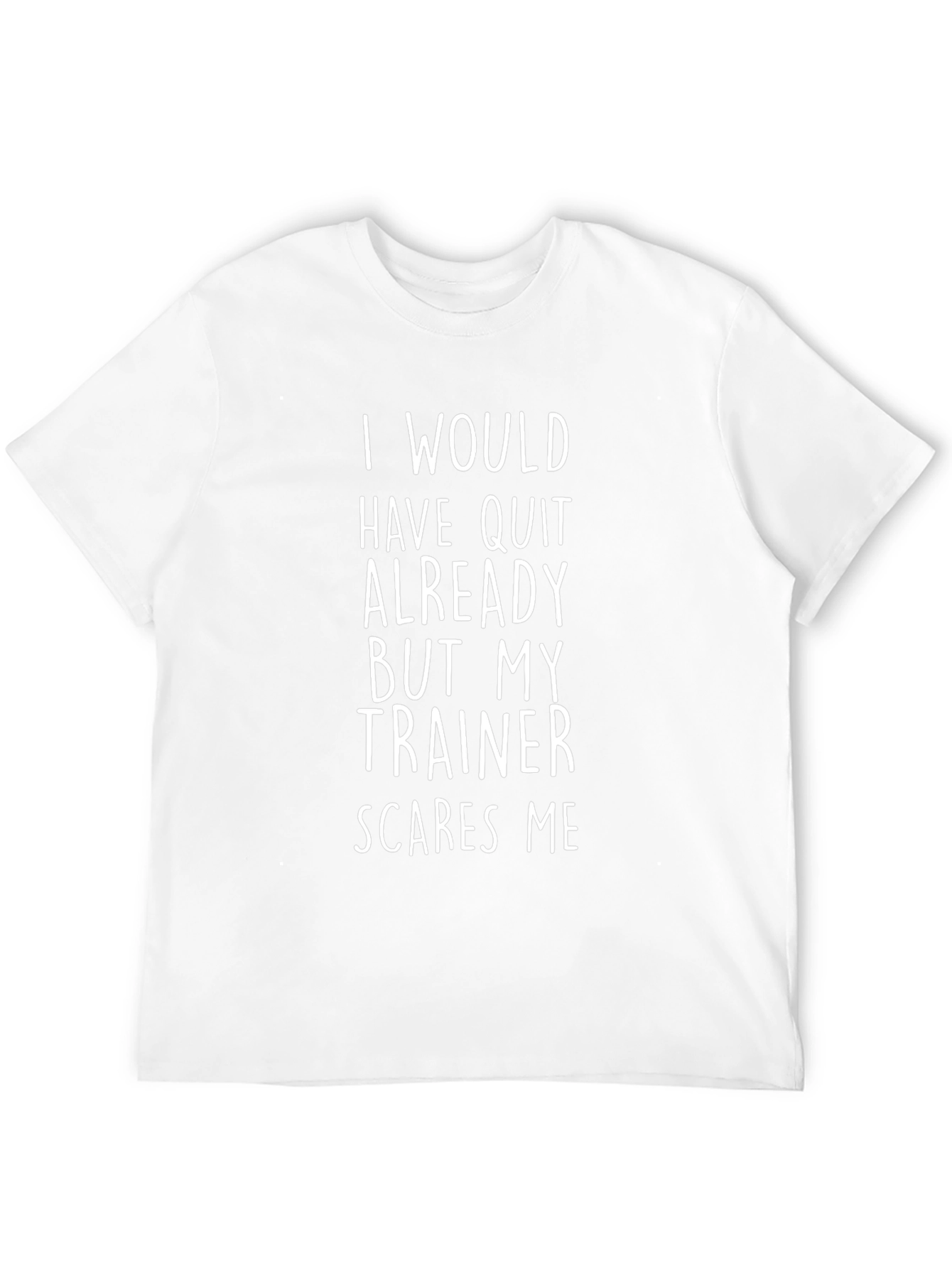 Funny Trainer T-Shirt - I Would Have Quit