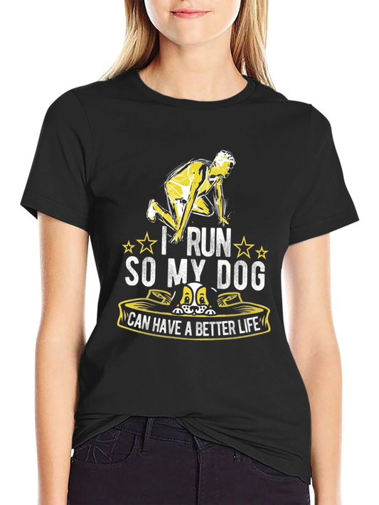 I Run So My Dog Can Have a Better Life T-Shirt