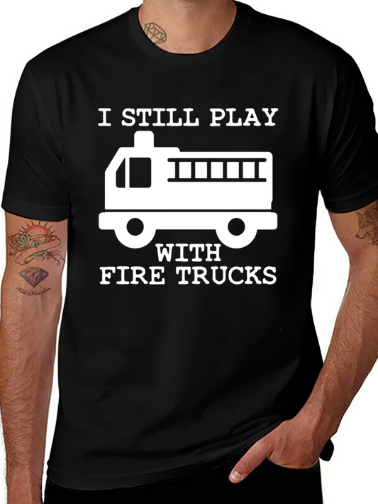 I Still Play With Fire Trucks T-Shirt