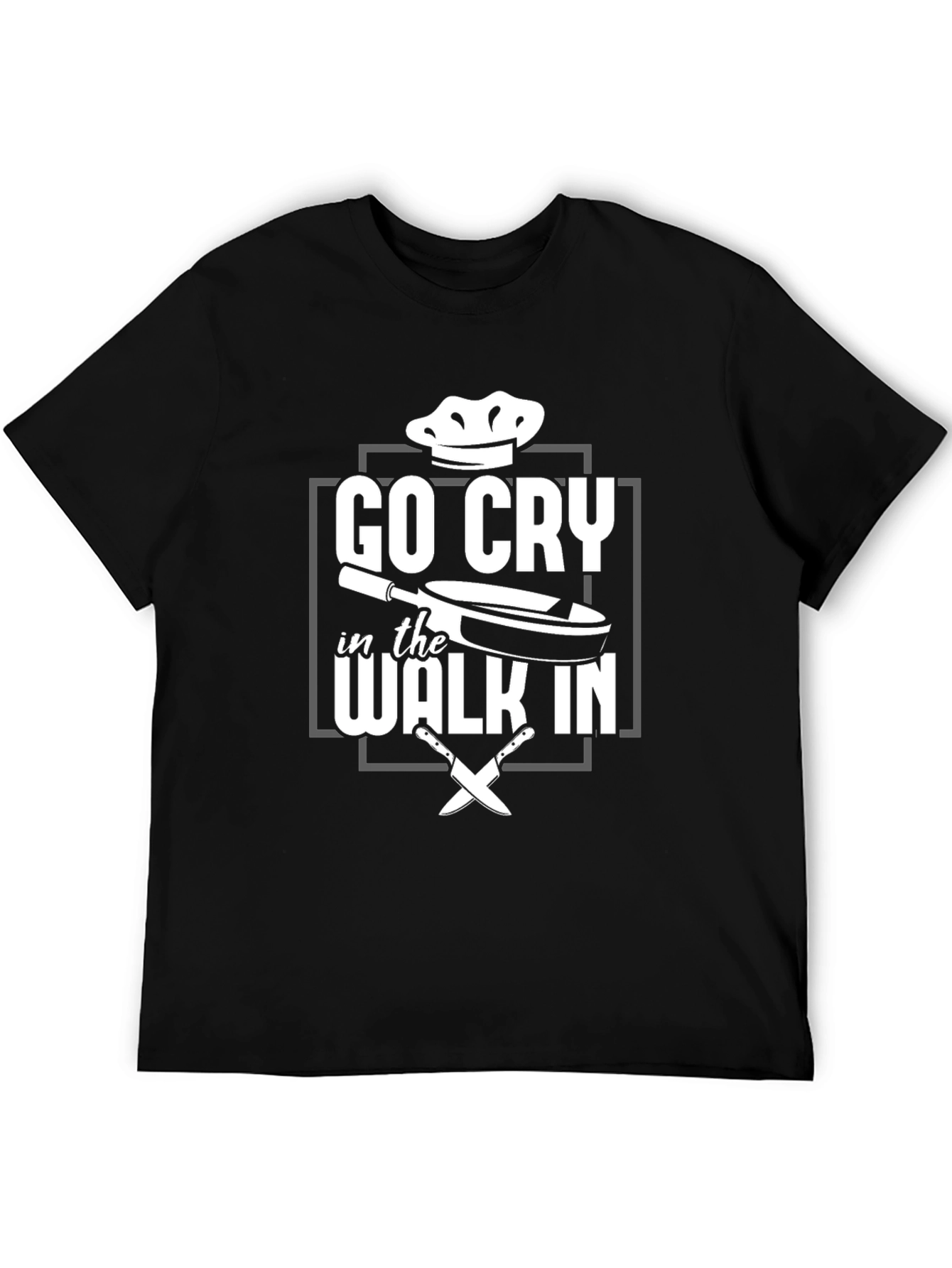 Go Cry in the Walk In - Chef T-Shirt