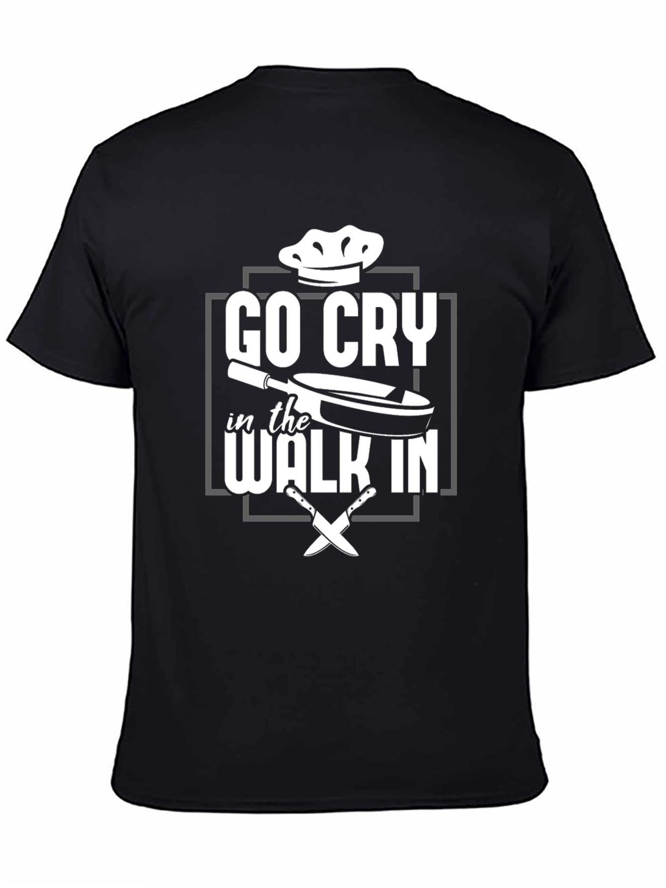 Go Cry in the Walk In - Chef T-Shirt