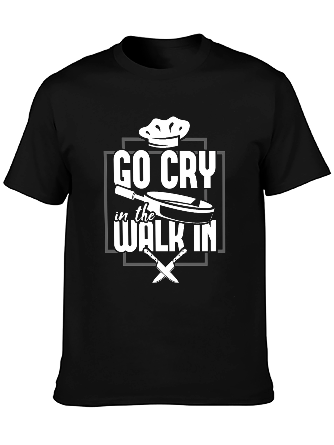 Go Cry in the Walk In - Chef T-Shirt