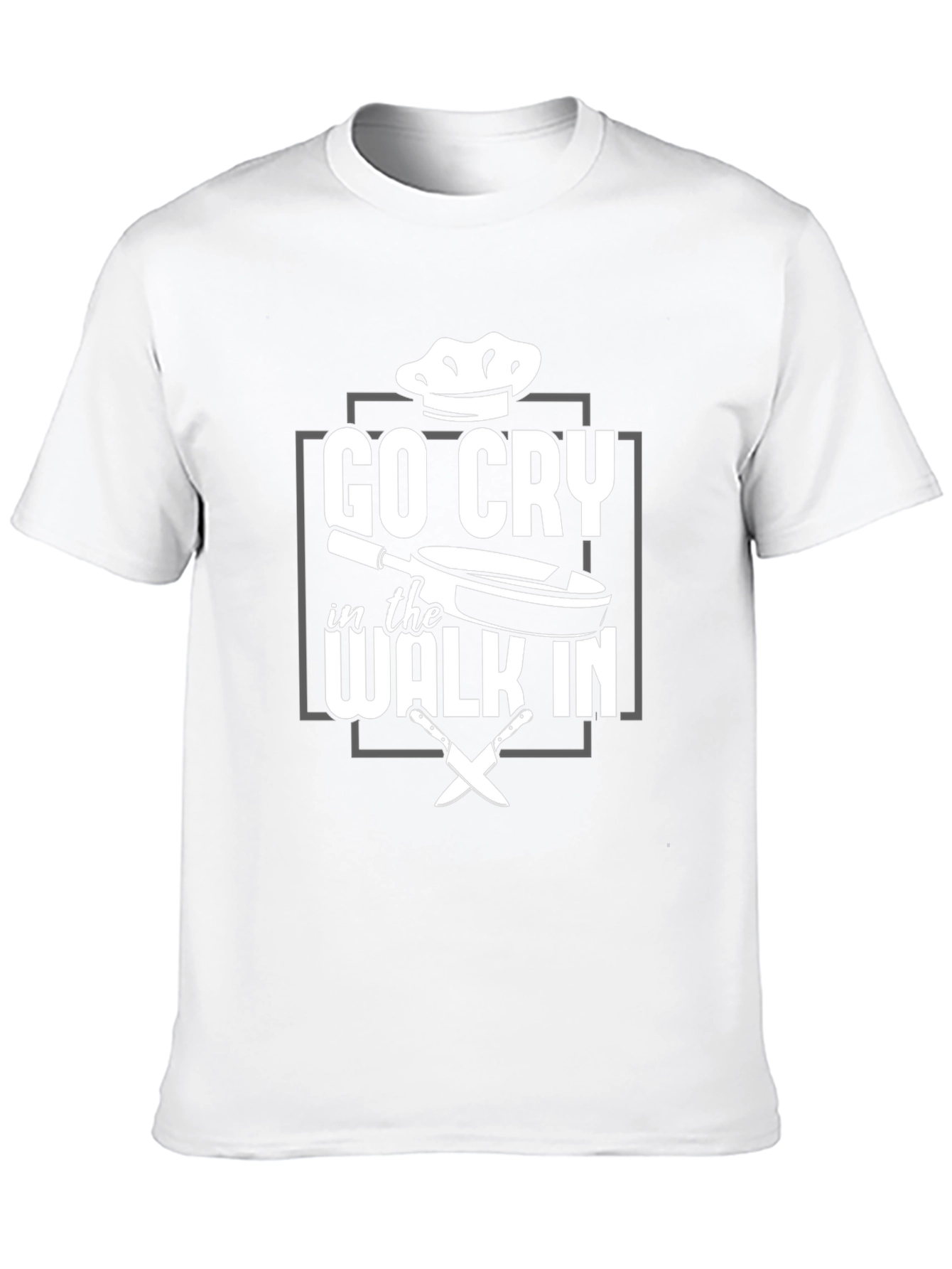 Go Cry in the Walk In - Chef T-Shirt