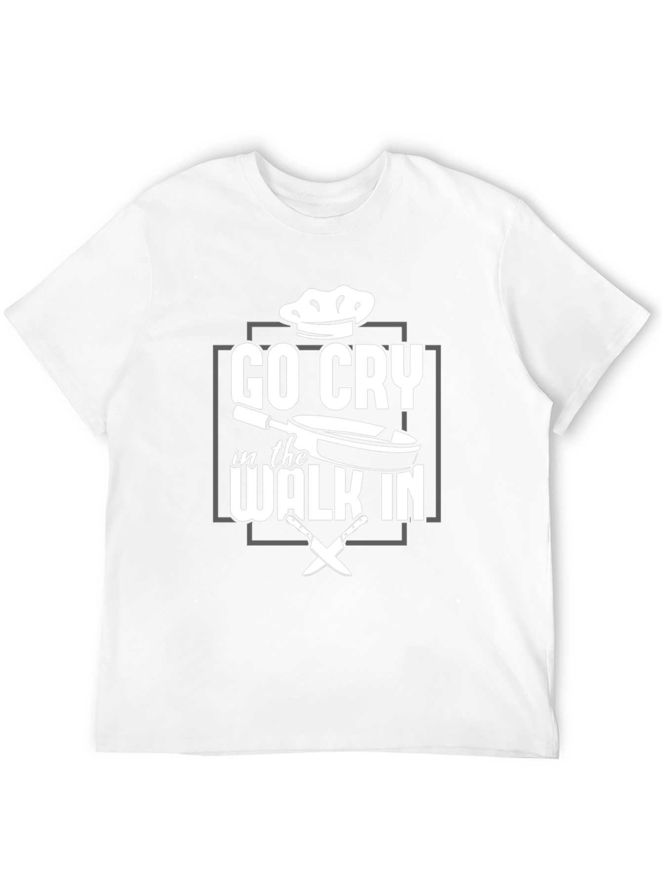 Go Cry in the Walk In - Chef T-Shirt