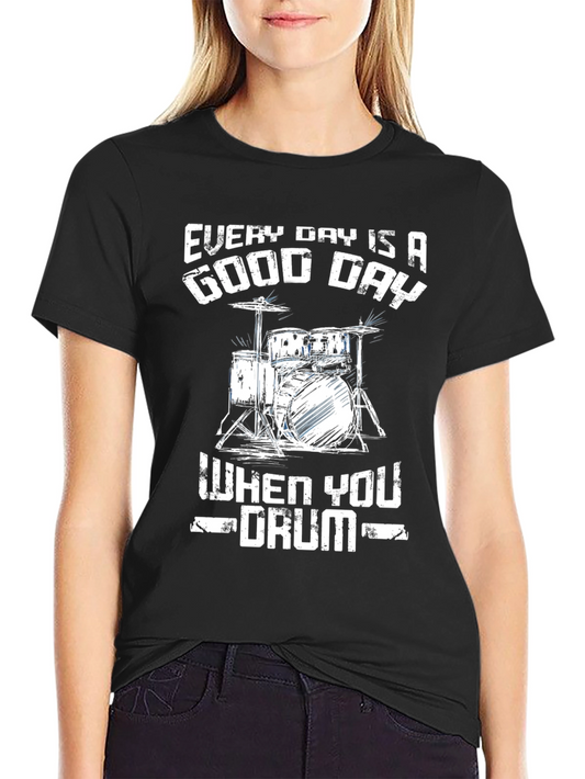 Drummer T-Shirt: Every Day Is A Good Day