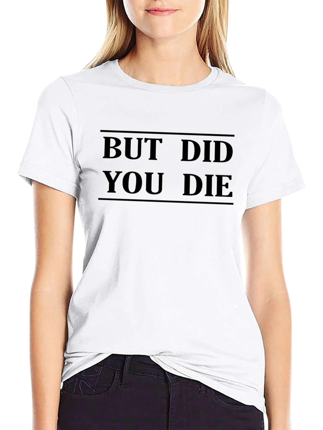 But Did You Die T-Shirt - Funny Graphic Tee