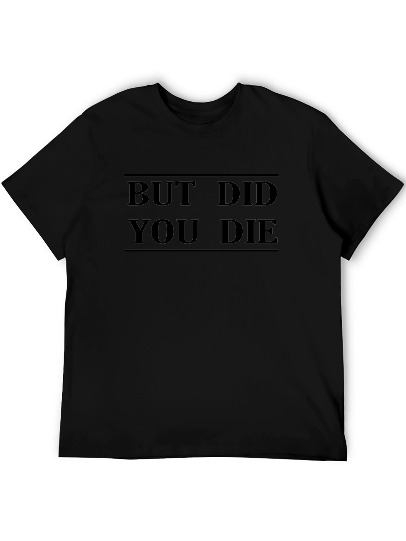 But Did You Die T-Shirt - Funny Graphic Tee