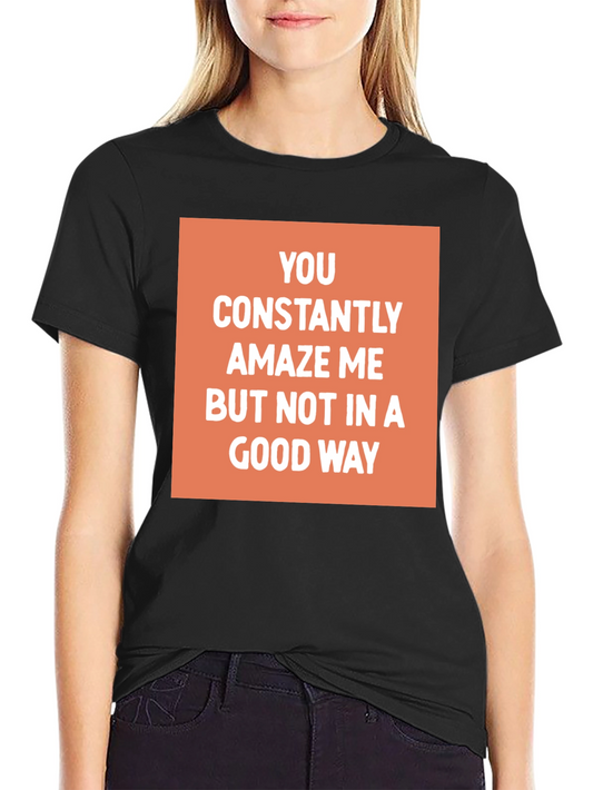 Funny Sarcastic Graphic Tee - You Amaze Me T-Shirt