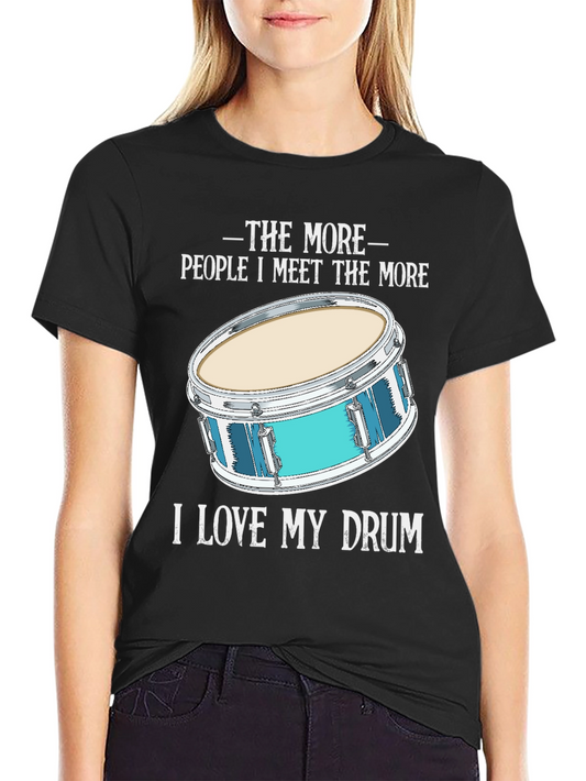 Drummer T-Shirt: The More People I Meet...