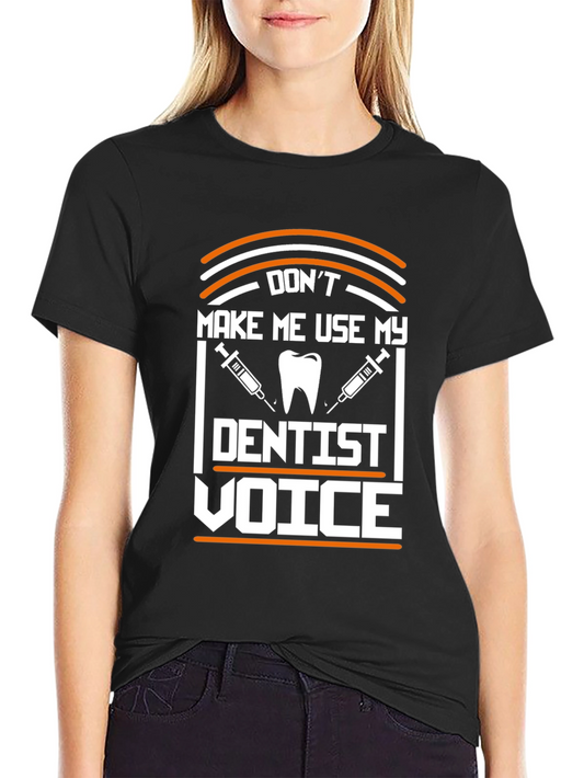 Dont Make Me Use My Dentist Voice T-Shirt