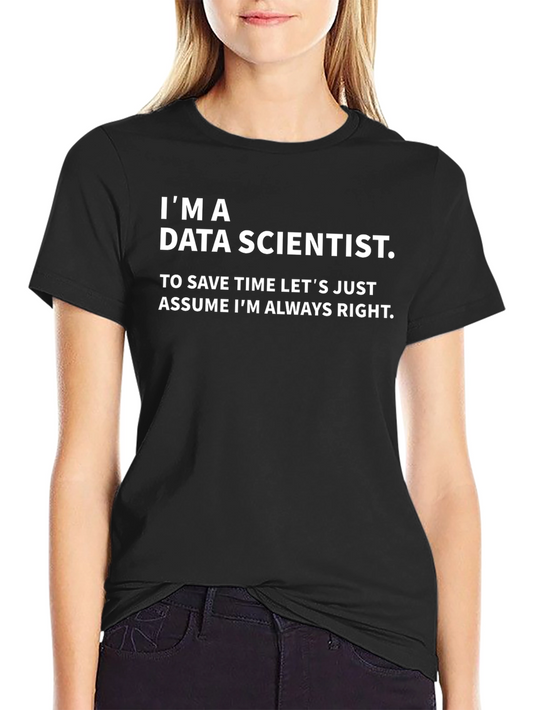 Data Scientist Humor T-Shirt - Always Right!
