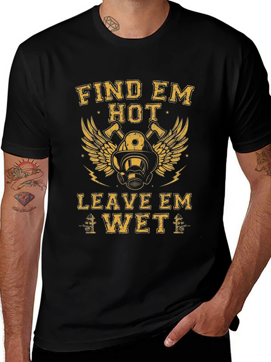 Find Em Hot Leave Em Wet Firefighter T-Shirt
