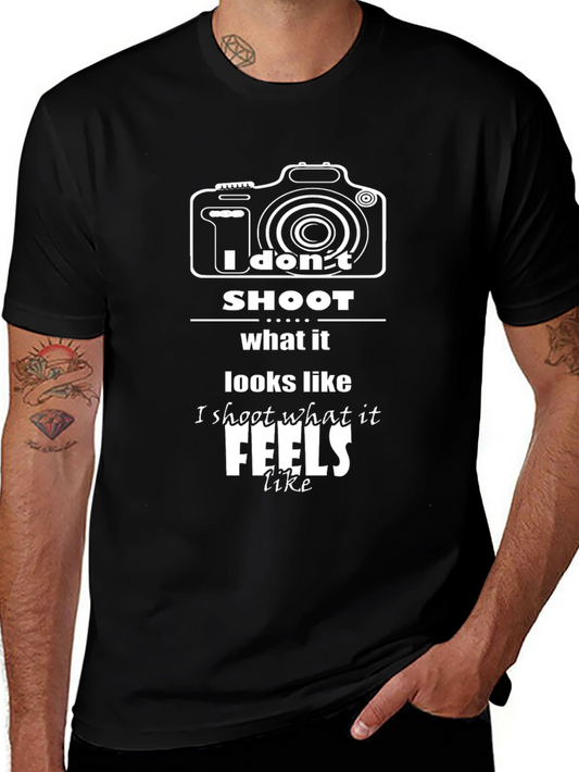 Photographers T-Shirt: I Dont Shoot What It Looks Like