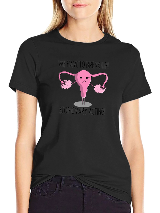 Funny We Have to Break Up! Ovaries Graphic Tee