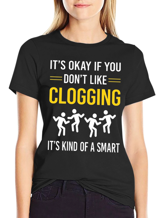 Clogging Humor Tee: Its Okay If You Dont Like Clogging T-Shirt