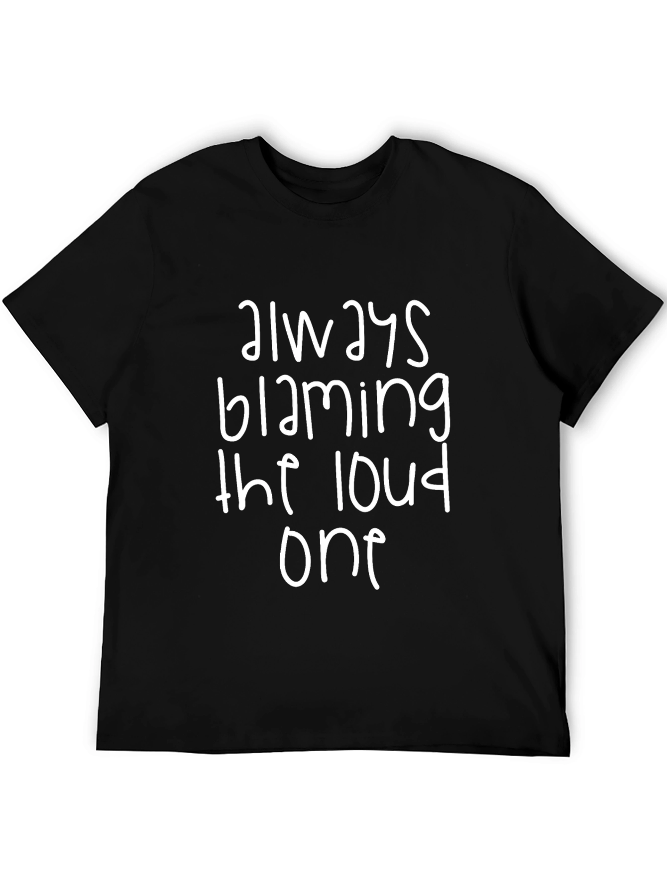 Always Blaming the Loud One Black T-Shirt