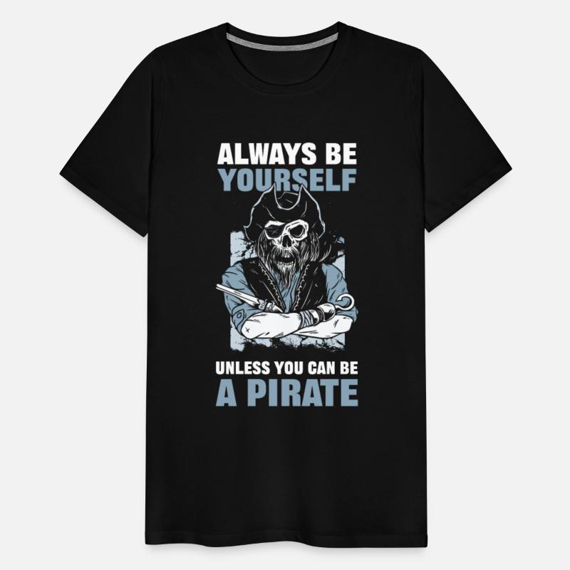 Always Be Yourself Unless You Can Be A Pirate