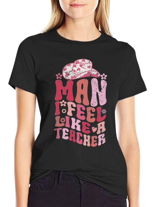 Man I Feel Like A Teacher T-Shirt