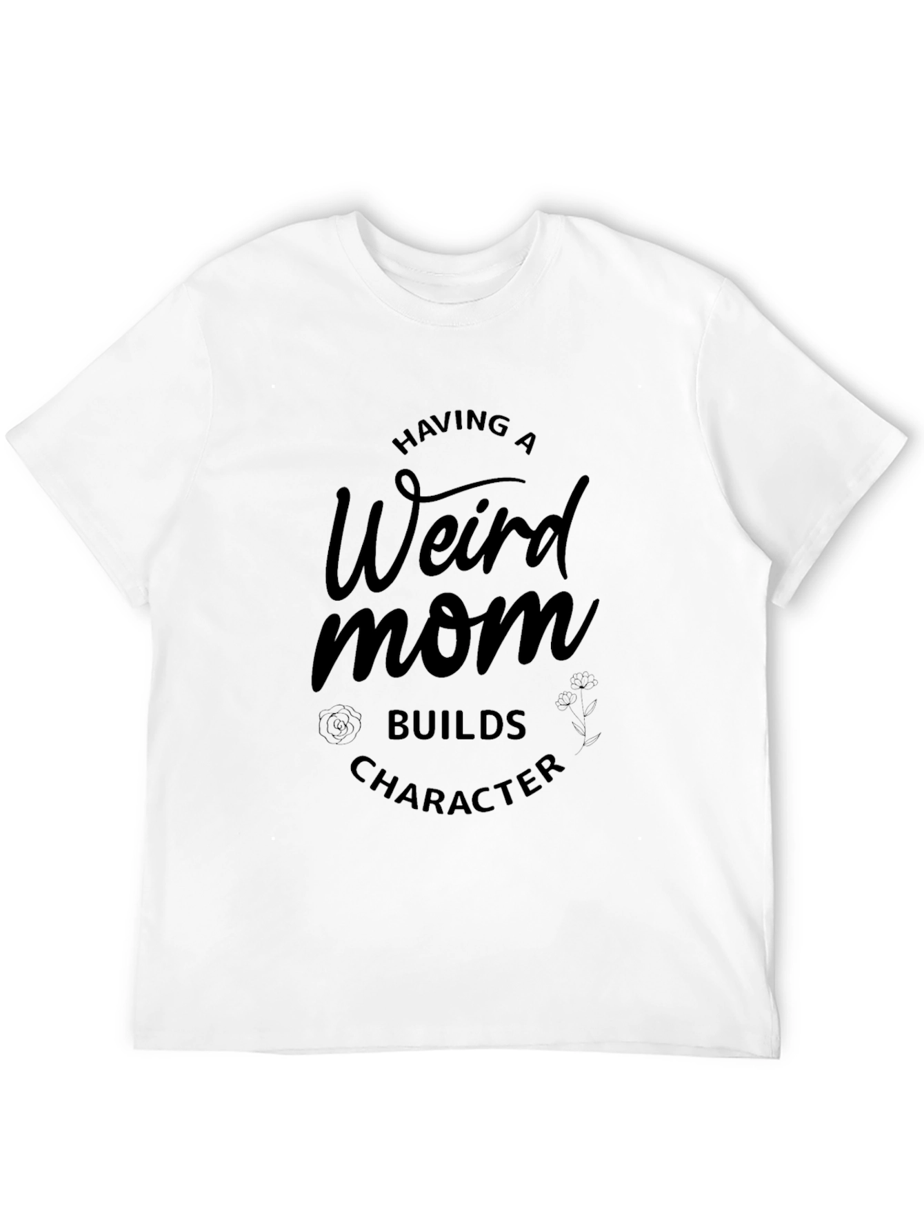 Weird Mom T-Shirt - Builds Character